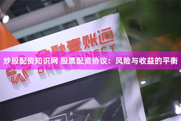炒股配资知识网 股票配资协议：风险与收益的平衡
