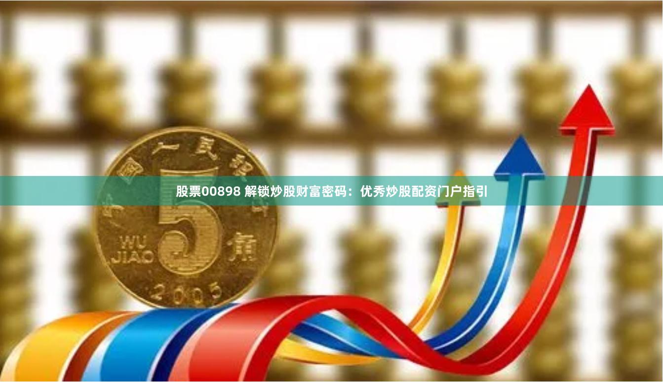 股票00898 解锁炒股财富密码：优秀炒股配资门户指引