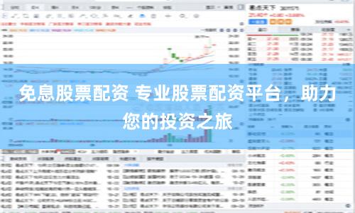 免息股票配资 专业股票配资平台，助力您的投资之旅