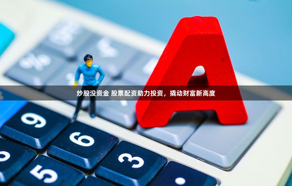 炒股没资金 股票配资助力投资，撬动财富新高度