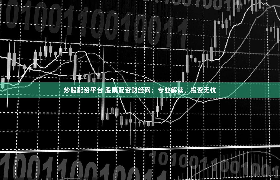 炒股配资平台 股票配资财经网:专业解读,投资无忧