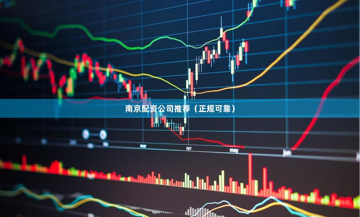 南京配资公司推荐（正规可靠）