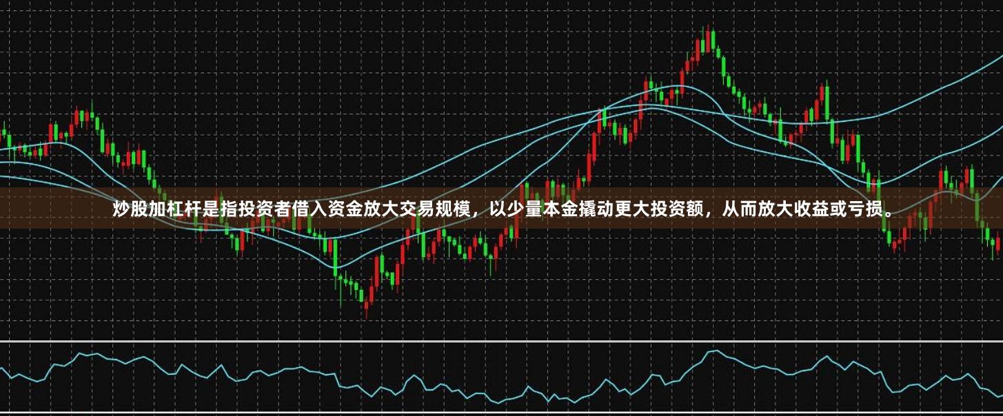 炒股加杠杆是指投资者借入资金放大交易规模，以少量本金撬动更大投资额，从而放大收益或亏损。