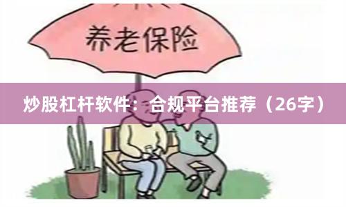炒股杠杆软件：合规平台推荐（26字）