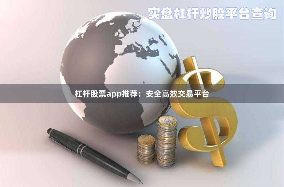 杠杆股票app推荐：安全高效交易平台