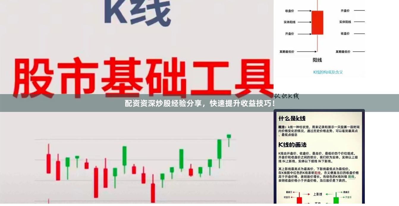 配资资深炒股经验分享，快速提升收益技巧！